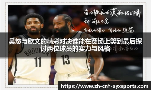 吴悠与欧文的精彩对决谁能在赛场上笑到最后探讨两位球员的实力与风格